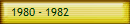 1980 - 1982